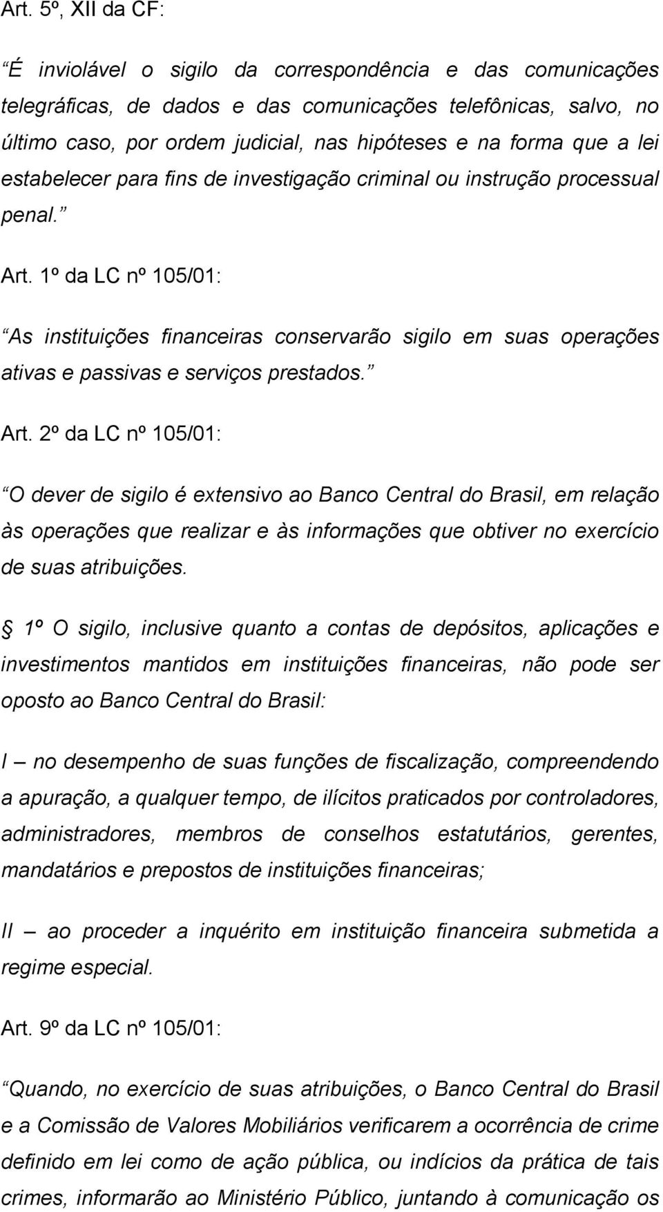 1º da LC nº 105/01: As instituições financeiras conservarão sigilo em suas operações ativas e passivas e serviços prestados. Art.