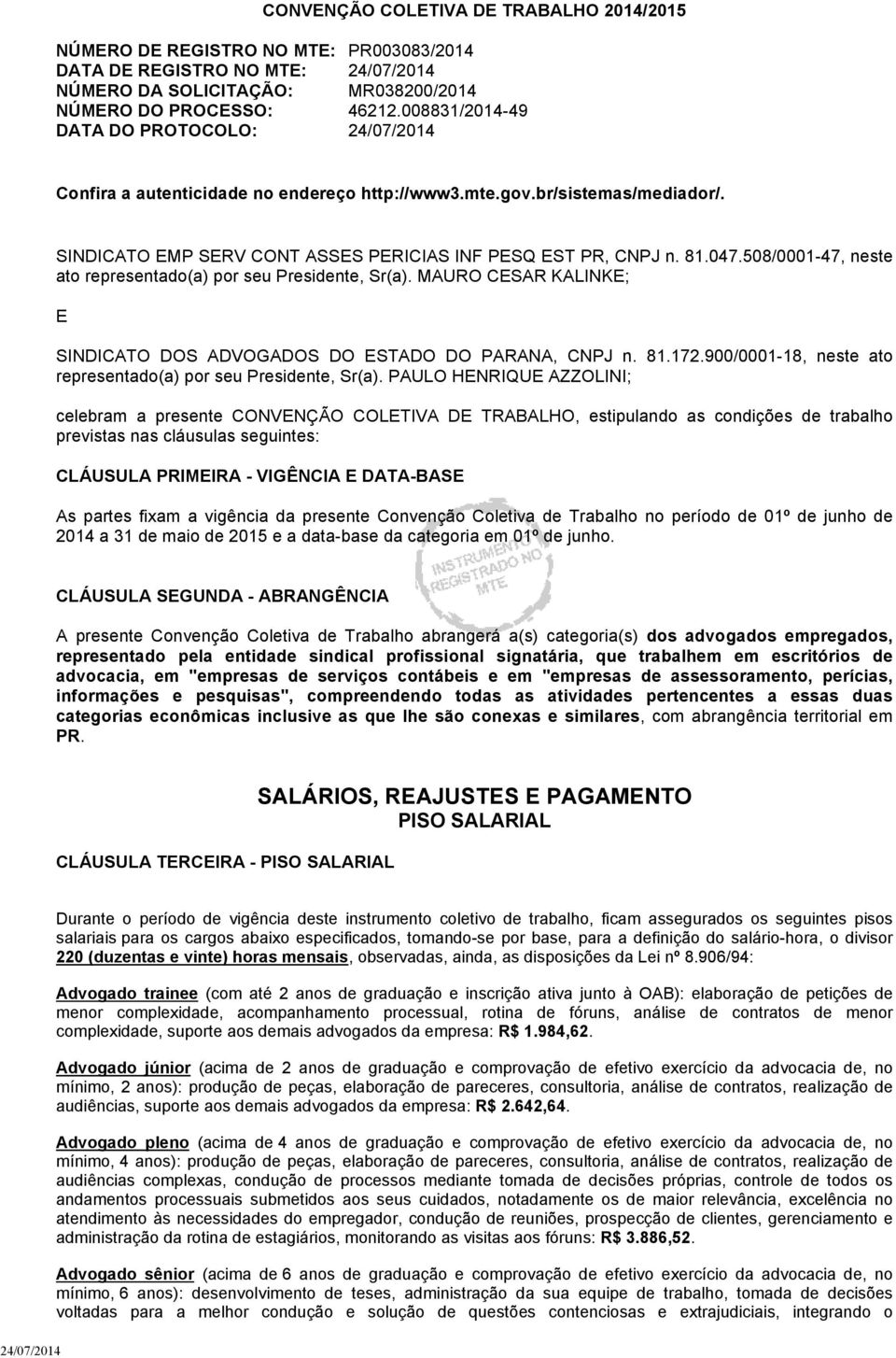 508/0001-47, neste ato representado(a) por seu Presidente, Sr(a). MAURO CESAR KALINKE; E SINDICATO DOS ADVOGADOS DO ESTADO DO PARANA, CNPJ n. 81.172.