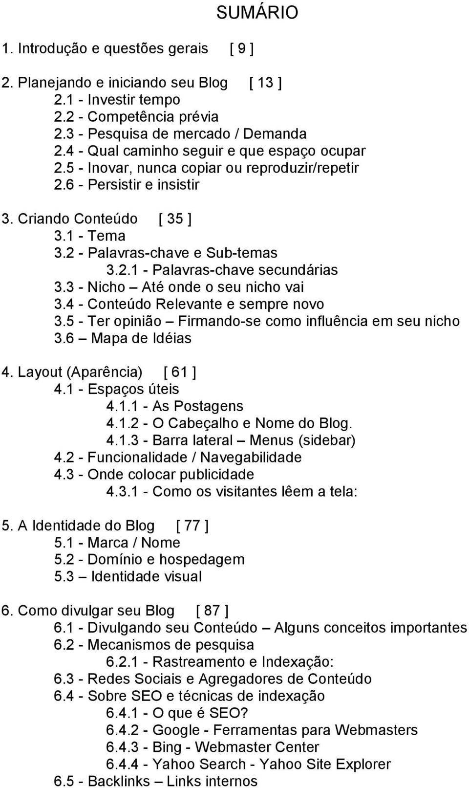 3 - Nicho Até onde o seu nicho vai 3.4 - Conteúdo Relevante e sempre novo 3.5 - Ter opinião Firmando-se como influência em seu nicho 3.6 Mapa de Idéias 4. Layout (Aparência) [ 61 ] 4.