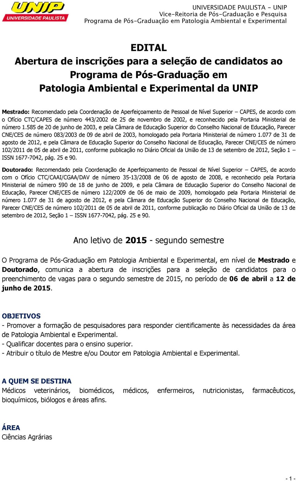 585 de 20 de junho de 2003, e pela Câmara de Educação Superior do Conselho Nacional de Educação, Parecer CNE/CES de número 083/2003 de 09 de abril de 2003, homologado pela Portaria Ministerial de