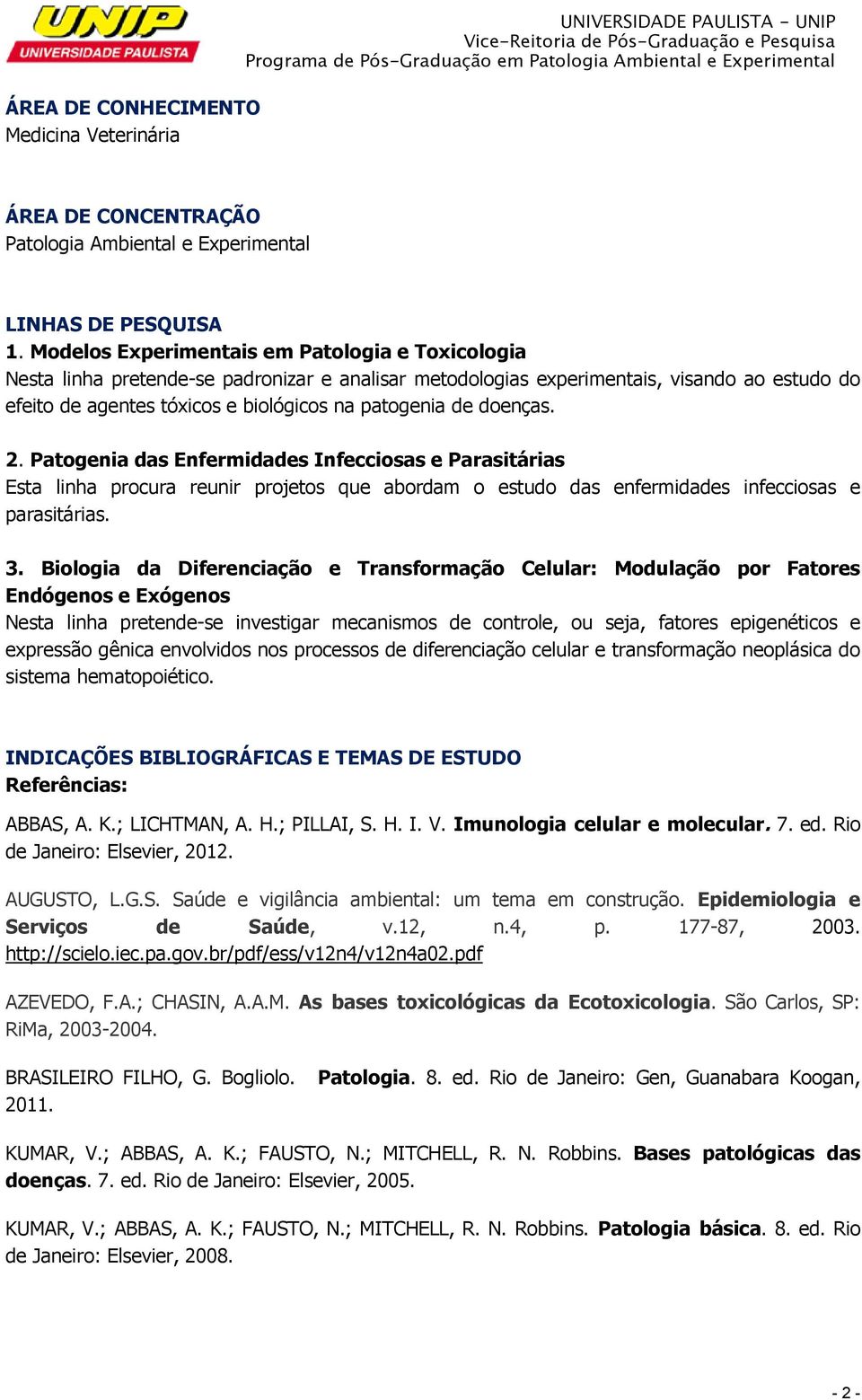 doenças. 2. Patogenia das Enfermidades Infecciosas e Parasitárias Esta linha procura reunir projetos que abordam o estudo das enfermidades infecciosas e parasitárias. 3.