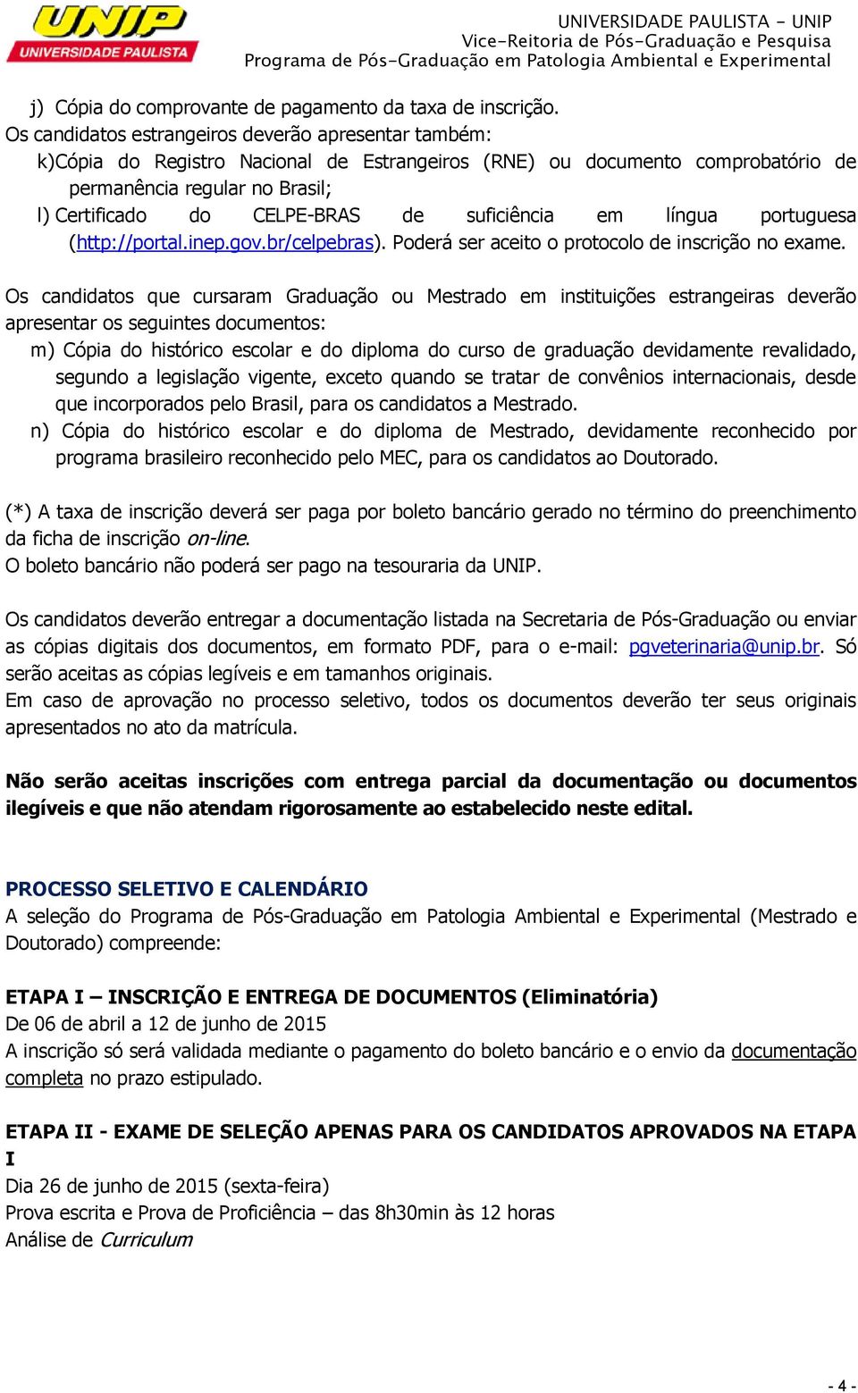 suficiência em língua portuguesa (http://portal.inep.gov.br/celpebras). Poderá ser aceito o protocolo de inscrição no exame.