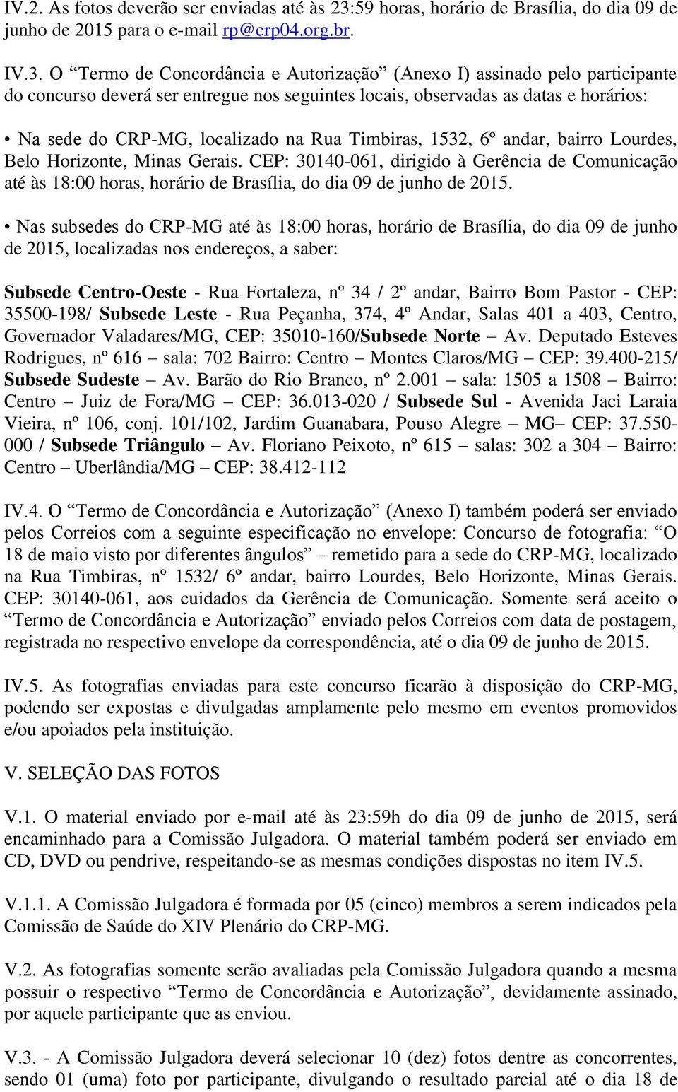 O Termo de Concordância e Autorização (Anexo I) assinado pelo participante do concurso deverá ser entregue nos seguintes locais, observadas as datas e horários: Na sede do CRP-MG, localizado na Rua