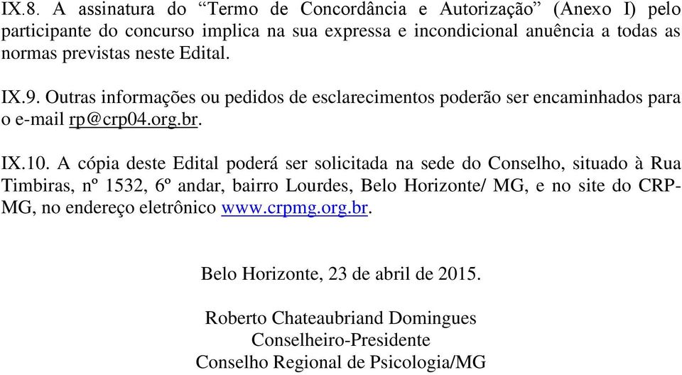 A cópia deste Edital poderá ser solicitada na sede do Conselho, situado à Rua Timbiras, nº 1532, 6º andar, bairro Lourdes, Belo Horizonte/ MG, e no site do