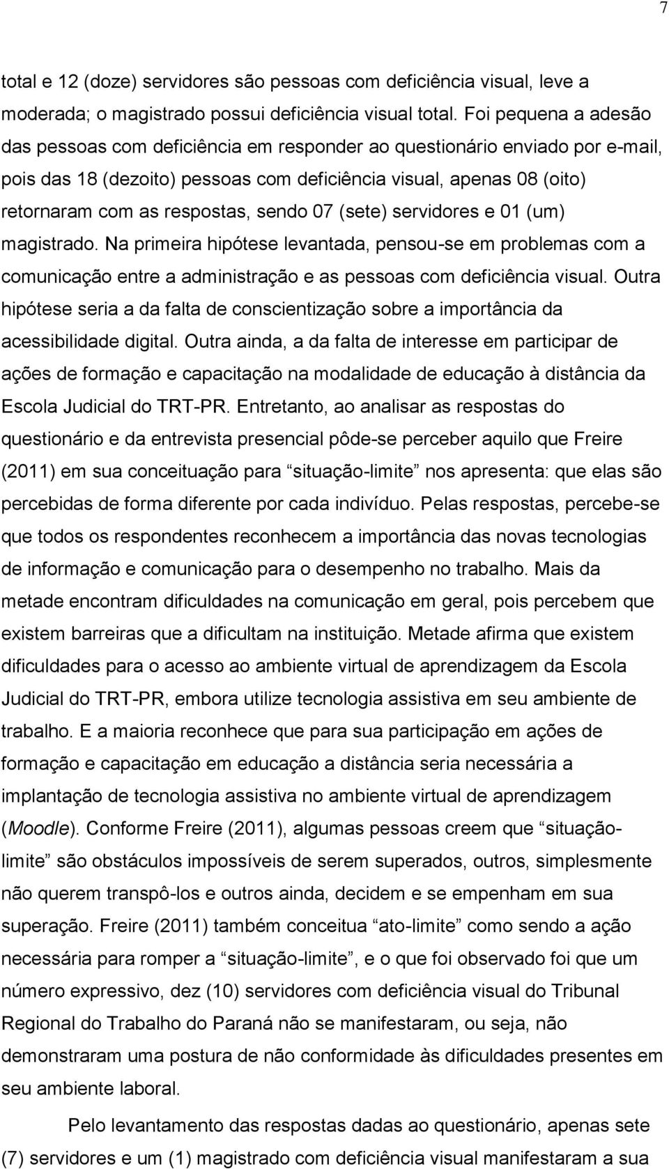 sendo 07 (sete) servidores e 01 (um) magistrado. Na primeira hipótese levantada, pensou-se em problemas com a comunicação entre a administração e as pessoas com deficiência visual.