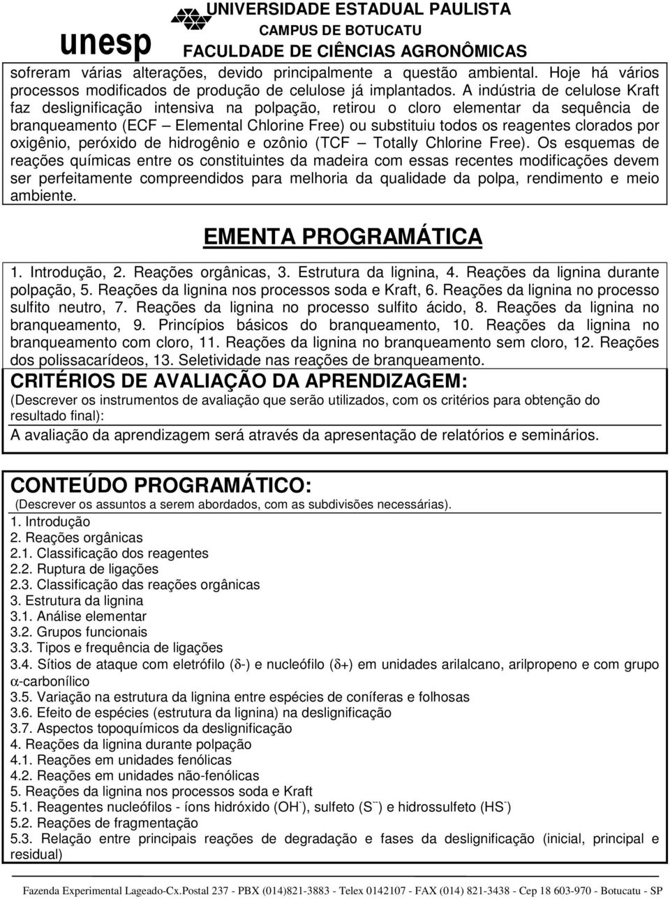 clorados por oxigênio, peróxido de hidrogênio e ozônio (TCF Totally Chlorine Free).