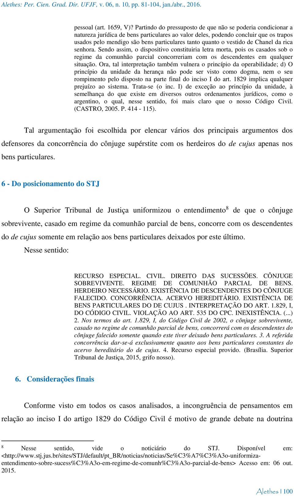 quanto o vestido de Chanel da rica senhora. Sendo assim, o dispositivo constituiria letra morta, pois os casados sob o regime da comunhão parcial concorreriam com os descendentes em qualquer situação.