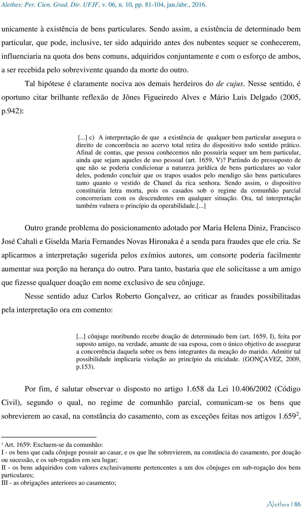 conjuntamente e com o esforço de ambos, a ser recebida pelo sobrevivente quando da morte do outro. Tal hipótese é claramente nociva aos demais herdeiros do de cujus.