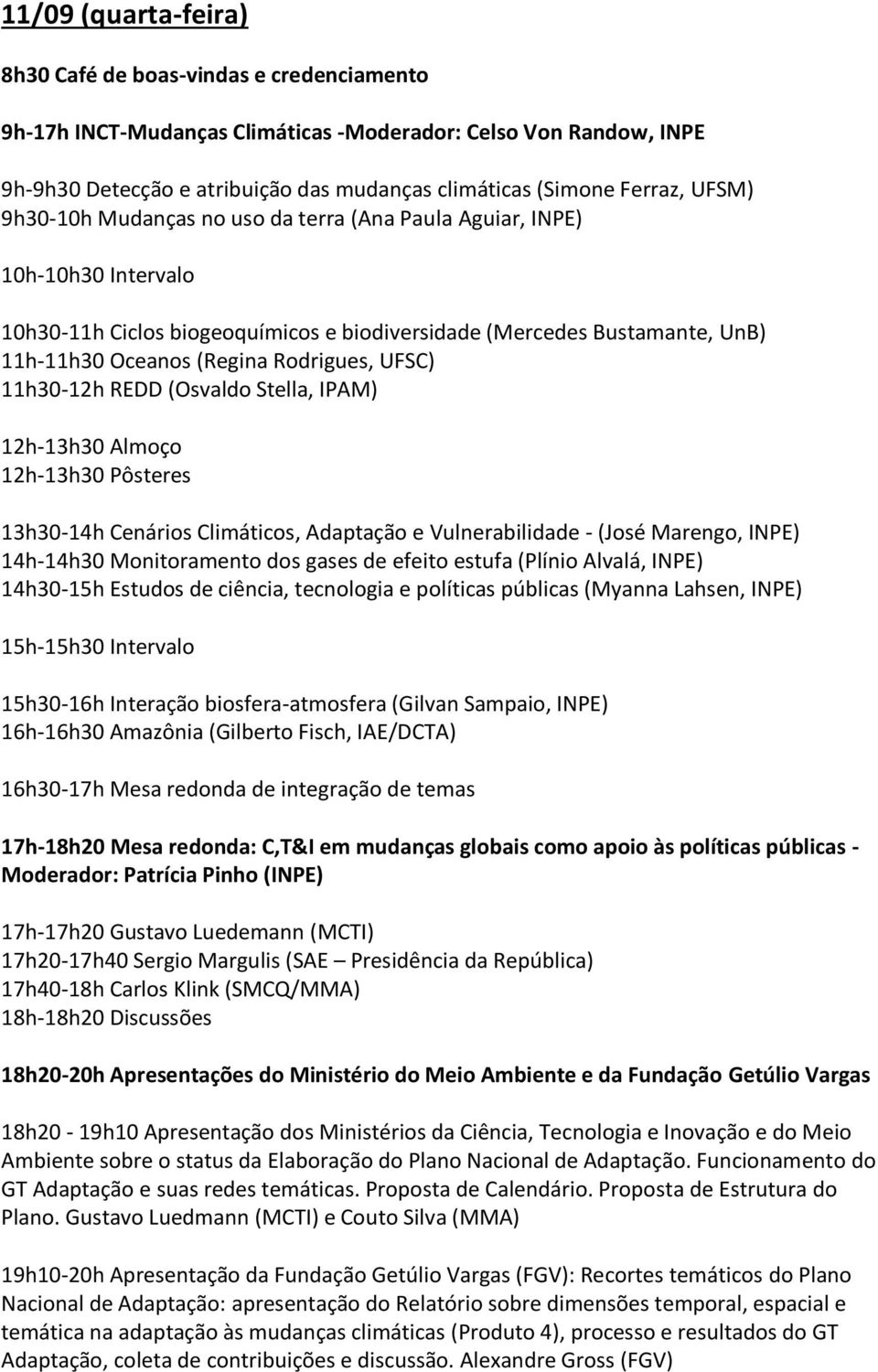 12h-13h30 Pôsteres 13h30-14h Cenários Climáticos, Adaptação e Vulnerabilidade - (José Marengo, INPE) 14h-14h30 Monitoramento dos gases de efeito estufa (Plínio Alvalá, INPE) 14h30-15h Estudos de