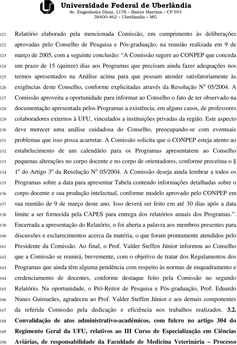 Programas que precisam ainda fazer adequações nos termos apresentados na Análise acima para que possam atender satisfatoriamente às exigências deste Conselho, conforme explicitadas através da