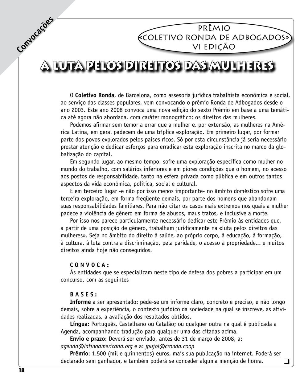 Este ano 2008 convoca uma nova edição do sexto Prêmio em base a uma temática até agora não abordada, com caráter monográfico: os direitos das mulheres.