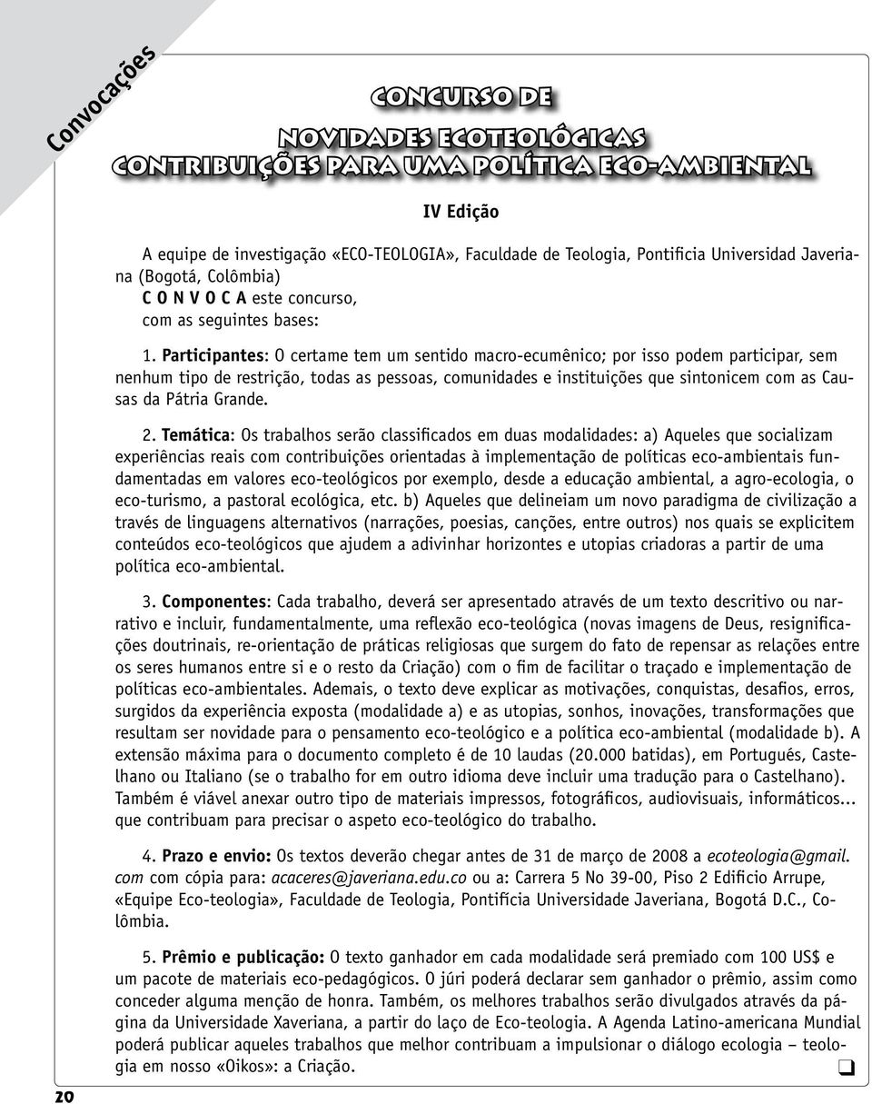 Participantes: O certame tem um sentido macro-ecumênico; por isso podem participar, sem nenhum tipo de restrição, todas as pessoas, comunidades e instituições que sintonicem com as Causas da Pátria