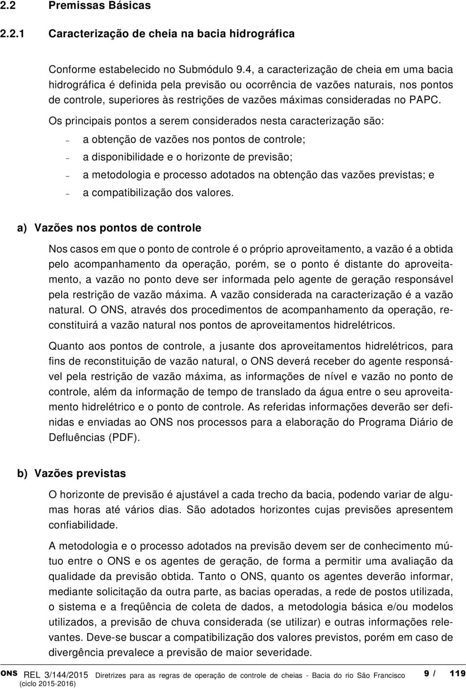 PAPC. Os principais pontos a serem considerados nesta caracterização são: a obtenção de vazões nos pontos de controle; a disponibilidade e o horizonte de previsão; a metodologia e processo adotados