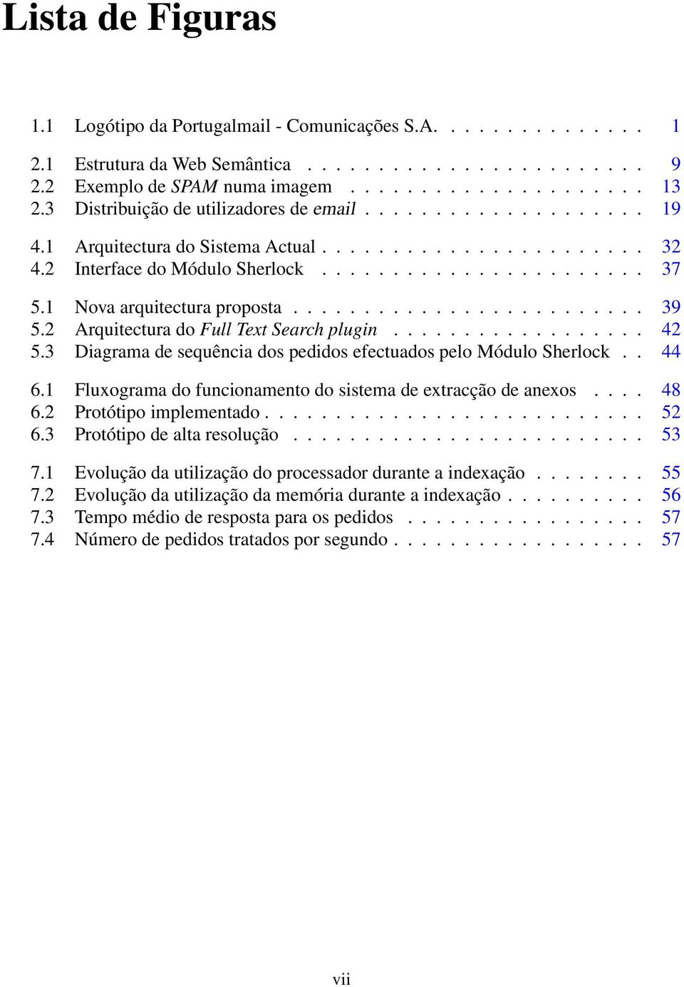 1 Nova arquitectura proposta......................... 39 5.2 Arquitectura do Full Text Search plugin.................. 42 5.3 Diagrama de sequência dos pedidos efectuados pelo Módulo Sherlock.. 44 6.