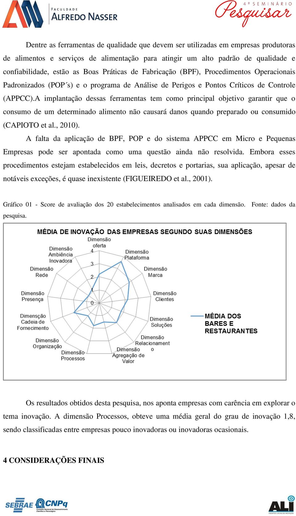 A implantação dessas ferramentas tem como principal objetivo garantir que o consumo de um determinado alimento não causará danos quando preparado ou consumido (CAPIOTO et al., 2010).