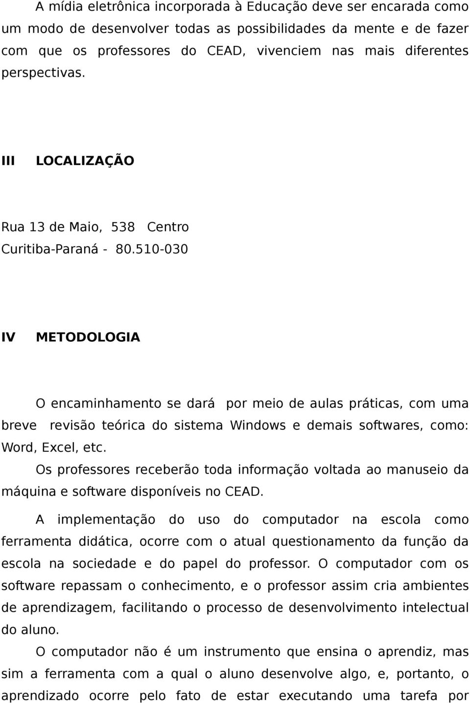 510-030 IV METODOLOGIA O encaminhamento se dará por meio de aulas práticas, com uma breve revisão teórica do sistema Windows e demais softwares, como: Word, Excel, etc.