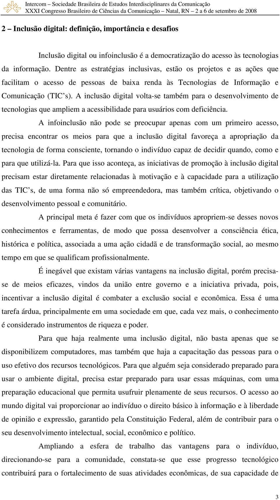 A inclusão digital volta-se também para o desenvolvimento de tecnologias que ampliem a acessibilidade para usuários com deficiência.