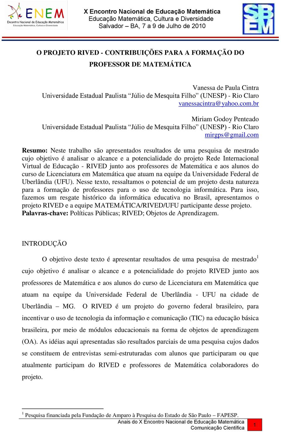 com Resumo: Neste trabalho são apresentados resultados de uma pesquisa de mestrado cujo objetivo é analisar o alcance e a potencialidade do projeto Rede Internacional Virtual de Educação - RIVED