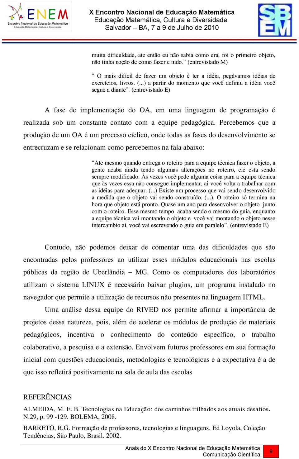 (entrevistado E) A fase de implementação do OA, em uma linguagem de programação é realizada sob um constante contato com a equipe pedagógica.