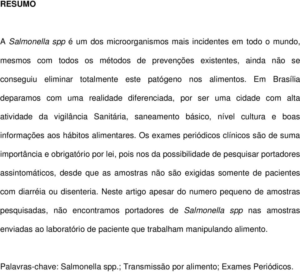 Em Brasília deparamos com uma realidade diferenciada, por ser uma cidade com alta atividade da vigilância Sanitária, saneamento básico, nível cultura e boas informações aos hábitos alimentares.