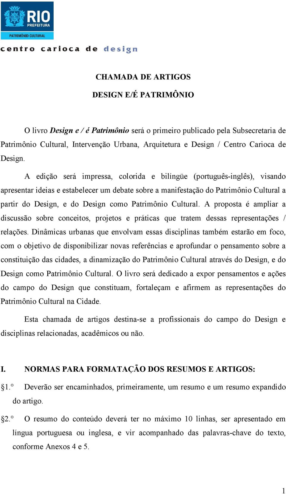 A edição será impressa, colorida e bilíngüe (português-inglês), visando apresentar ideias e estabelecer um debate sobre a manifestação do Patrimônio Cultural a partir do Design, e do Design como