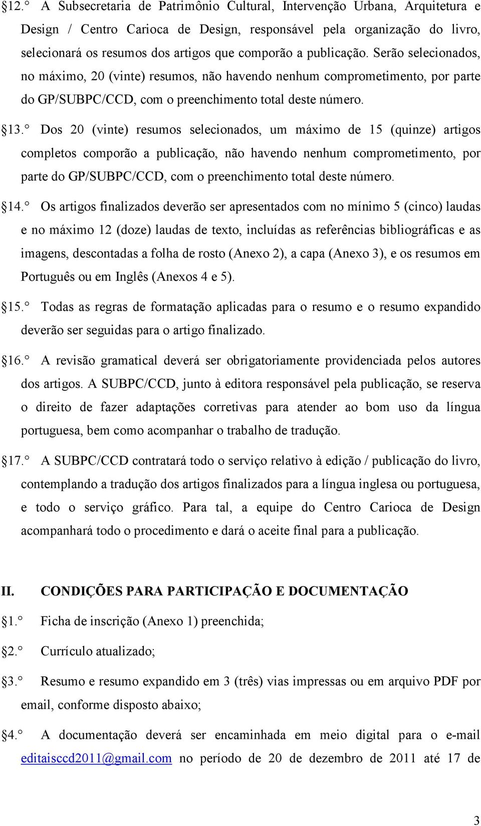 Dos 20 (vinte) resumos selecionados, um máximo de 15 (quinze) artigos completos comporão a publicação, não havendo nenhum comprometimento, por parte do GP/SUBPC/CCD, com o preenchimento total deste