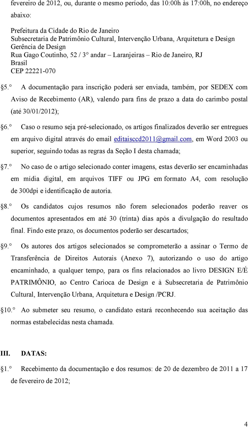 A documentação para inscrição poderá ser enviada, também, por SEDEX com Aviso de Recebimento (AR), valendo para fins de prazo a data do carimbo postal (até 30/01/2012); 6.