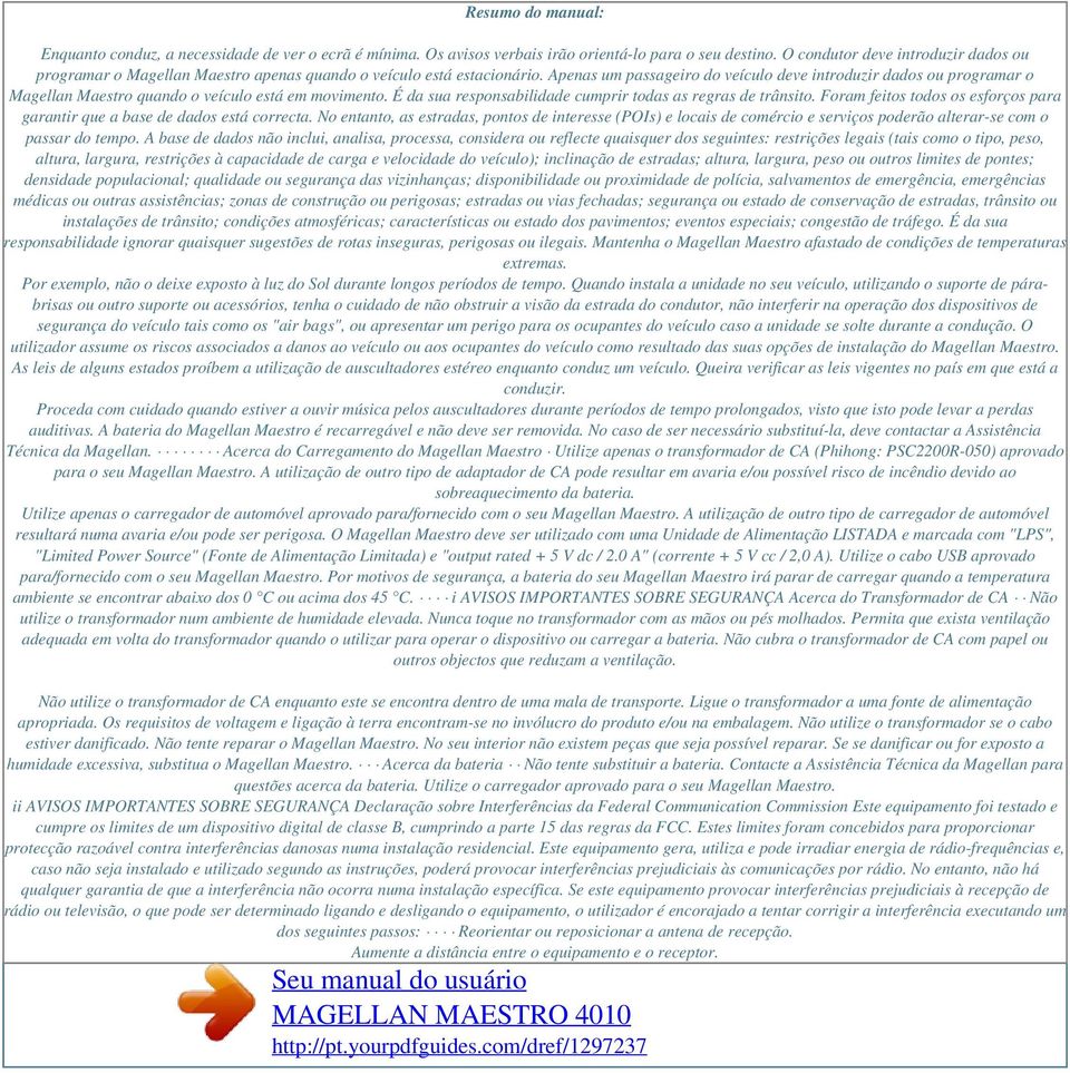 Apenas um passageiro do veículo deve introduzir dados ou programar o Magellan Maestro quando o veículo está em movimento. É da sua responsabilidade cumprir todas as regras de trânsito.