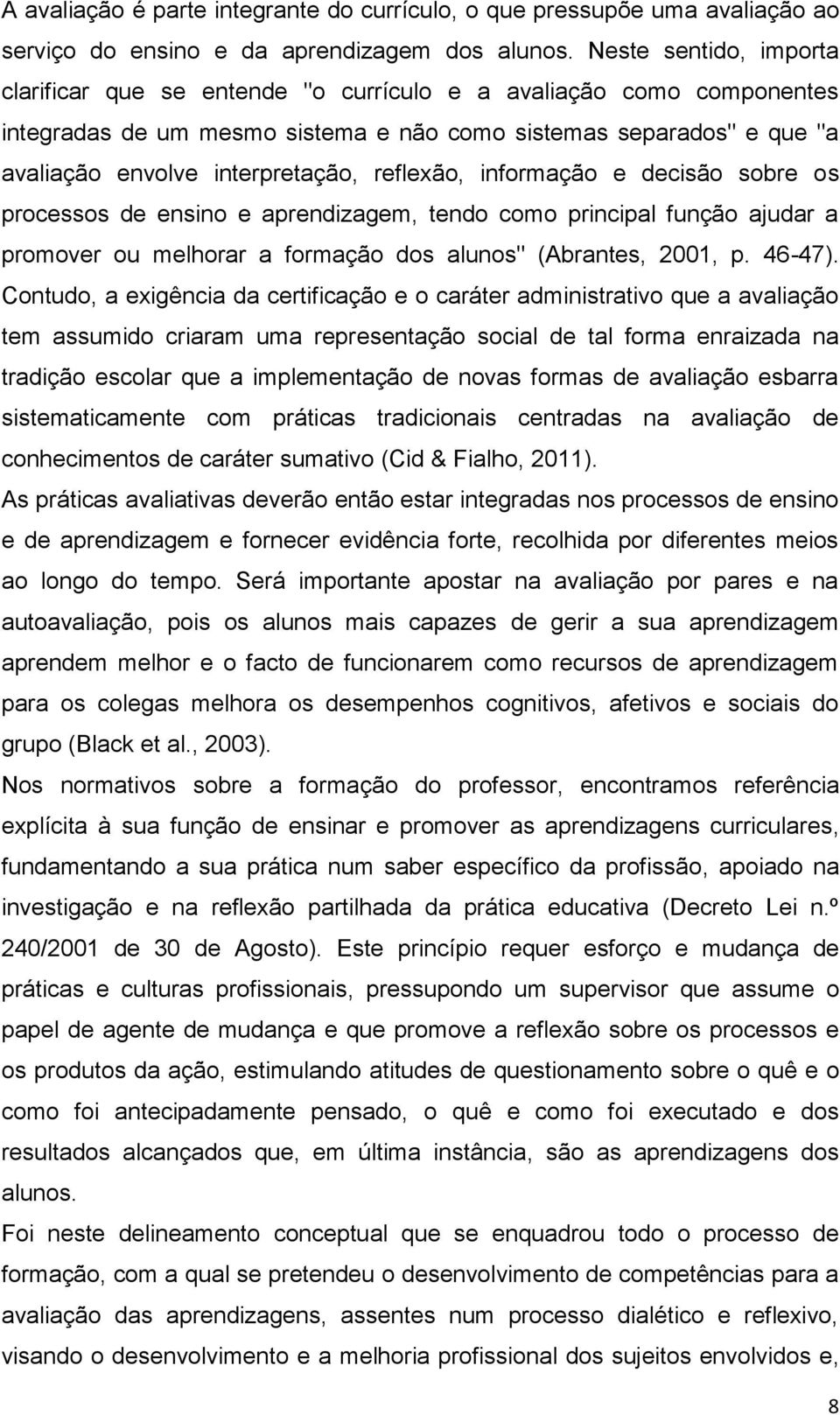 reflexão, informação e decisão sobre os processos de ensino e aprendizagem, tendo como principal função ajudar a promover ou melhorar a formação dos alunos" (Abrantes, 2001, p. 46-47).