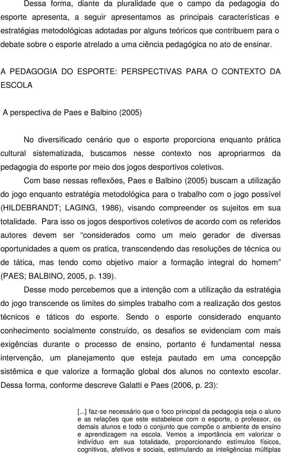 A PEDAGOGIA DO ESPORTE: PERSPECTIVAS PARA O CONTEXTO DA ESCOLA A perspectiva de Paes e Balbino (2005) No diversificado cenário que o esporte proporciona enquanto prática cultural sistematizada,