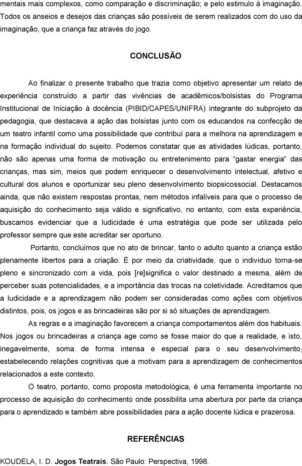 CONCLUSÃO Ao finalizar o presente trabalho que trazia como objetivo apresentar um relato de experiência construído a partir das vivências de acadêmicos/bolsistas do Programa Institucional de