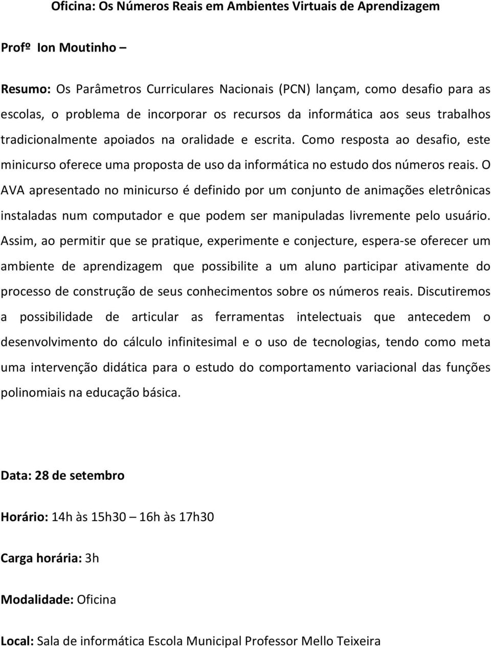 Como resposta ao desafio, este minicurso oferece uma proposta de uso da informática no estudo dos números reais.