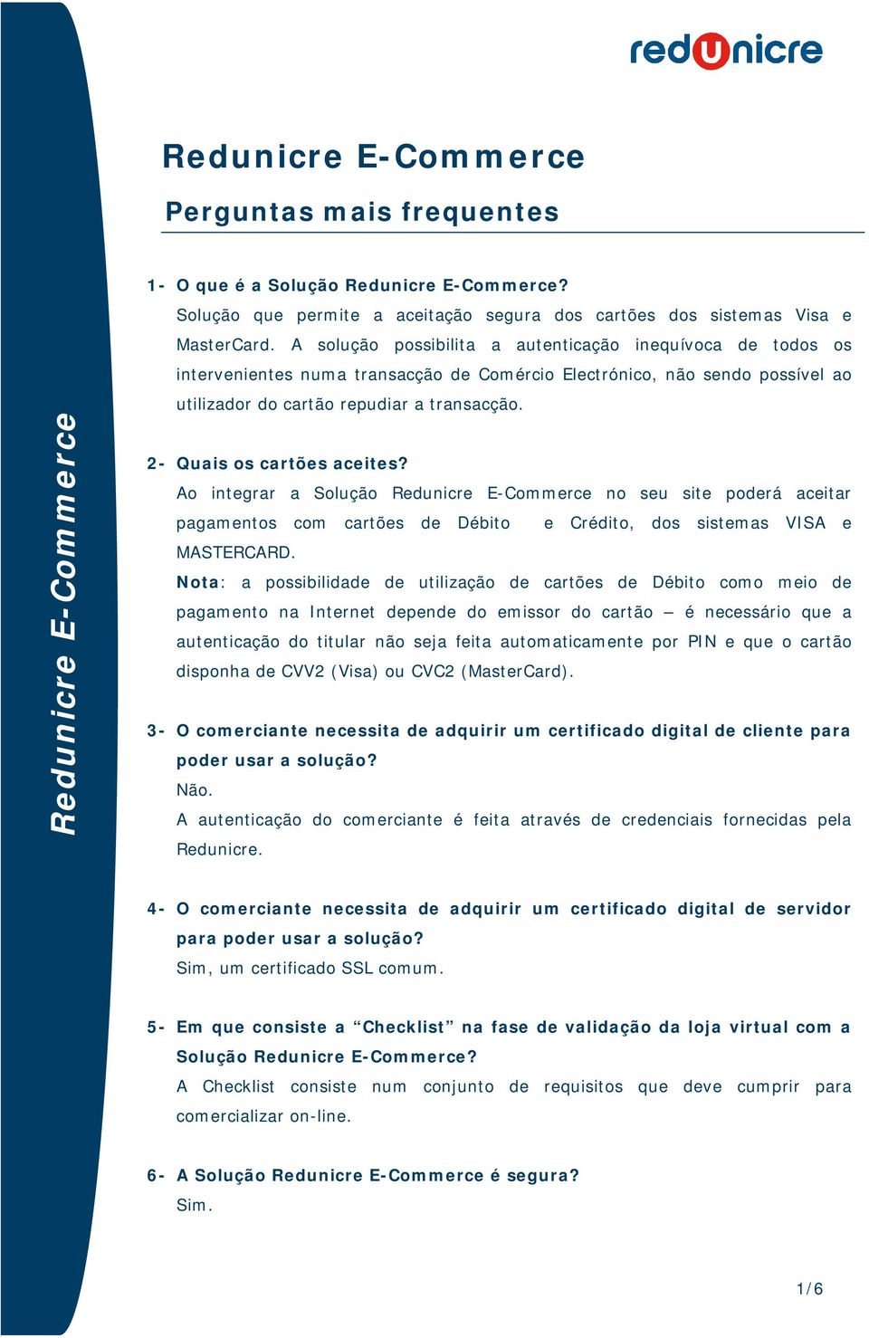 2- Quais os cartões aceites? Ao integrar a Solução no seu site poderá aceitar pagamentos com cartões de Débito e Crédito, dos sistemas VISA e MASTERCARD.