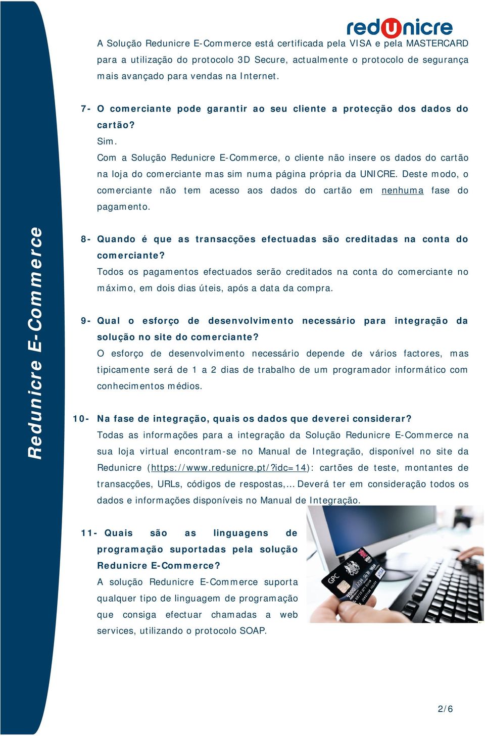 Deste modo, o comerciante não tem acesso aos dados do cartão em nenhuma fase do pagamento. 8- Quando é que as transacções efectuadas são creditadas na conta do comerciante?