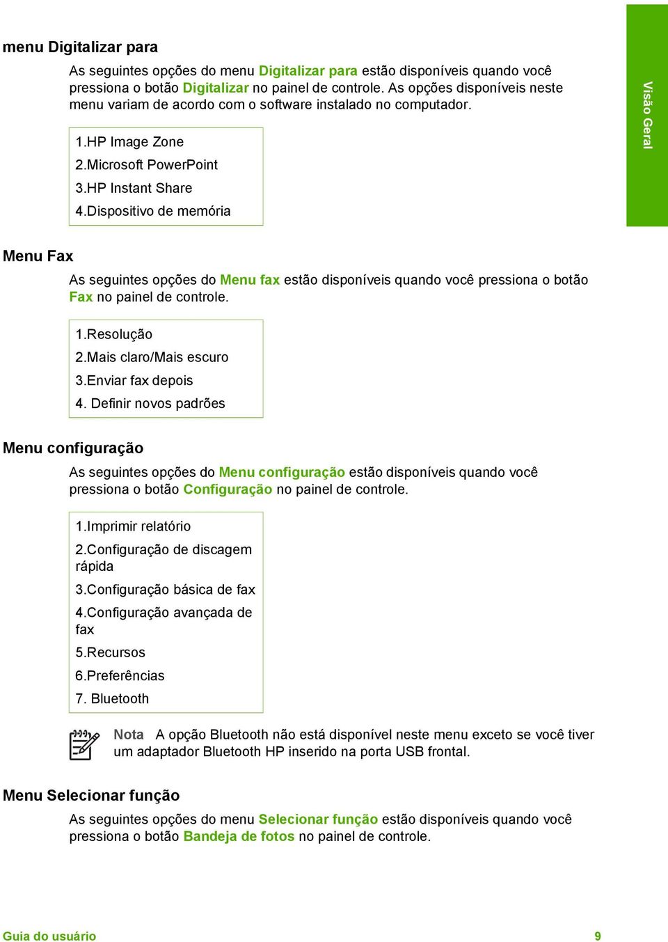 Dispositivo de memória Visão Geral Menu Fax As seguintes opções do Menu fax estão disponíveis quando você pressiona o botão Fax no painel de controle. 1.Resolução 2.Mais claro/mais escuro 3.