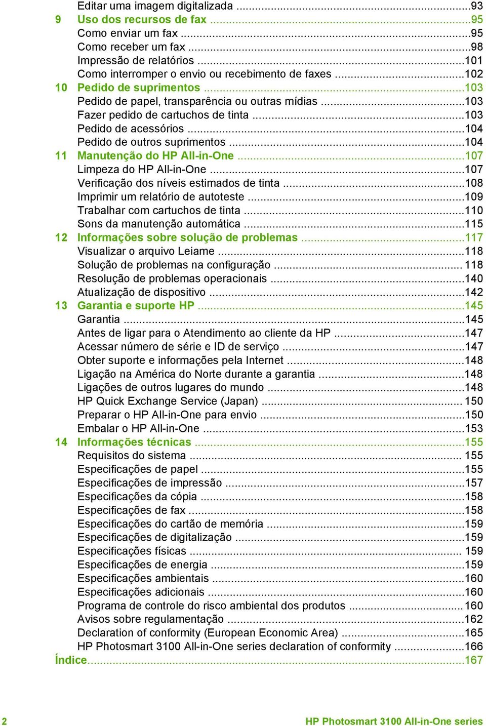 ..104 11 Manutenção do HP All-in-One...107 Limpeza do HP All-in-One...107 Verificação dos níveis estimados de tinta...108 Imprimir um relatório de autoteste...109 Trabalhar com cartuchos de tinta.