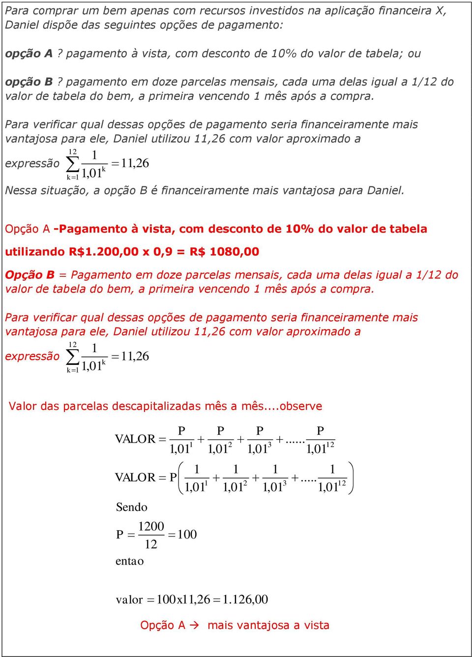 Para verificar qual dessas opções de pagamento seria financeiramente mais vantajosa para ele, Daniel utilizou 11,26 com valor aproximado a 1 expressão 11, 26 k k 1 Nessa situação, a opção B é