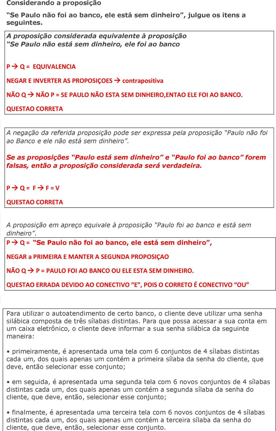 SEM DINHEIRO,ENTAO ELE FOI AO BANCO. QUESTAO CORRETA A negação da referida proposição pode ser expressa pela proposição Paulo não foi ao Banco e ele não está sem dinheiro.