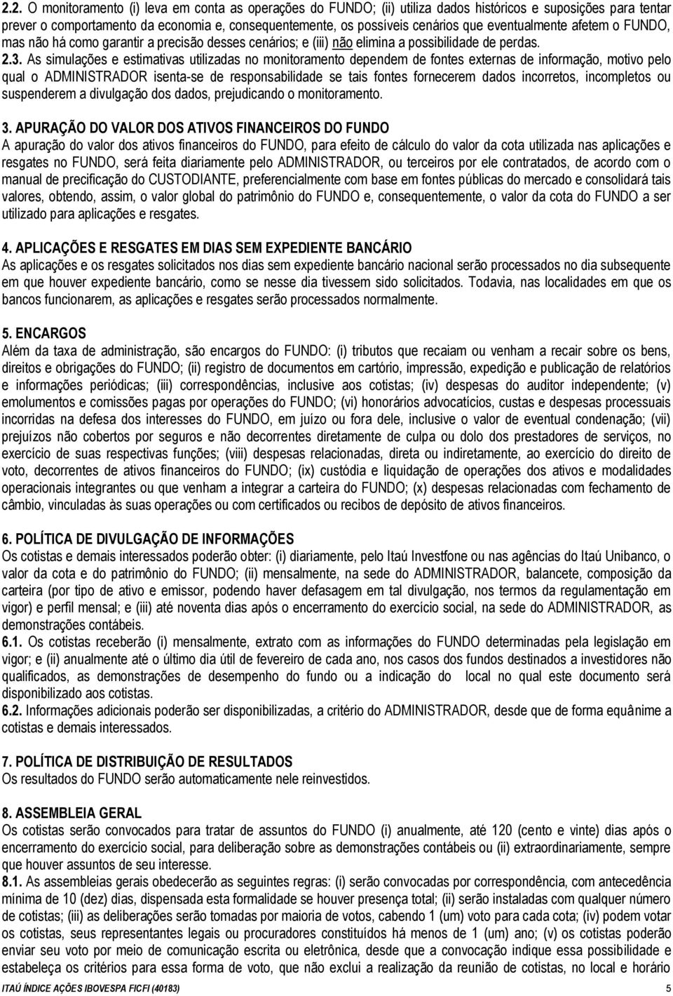 As simulações e estimativas utilizadas no monitoramento dependem de fontes externas de informação, motivo pelo qual o ADMINISTRADOR isenta-se de responsabilidade se tais fontes fornecerem dados