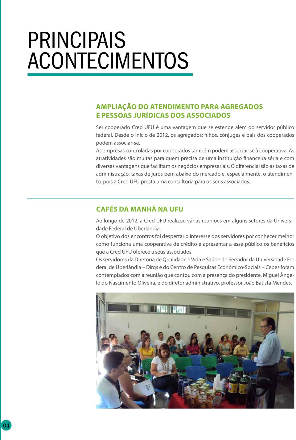 As atratividades são muitas para quem precisa de uma instituição financeira séria e com diversas vantagens que facilitam os negócios empresariais.