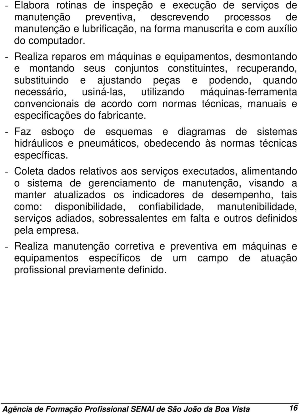 máquinas-ferramenta convencionais de acordo com normas técnicas, manuais e especificações do fabricante.