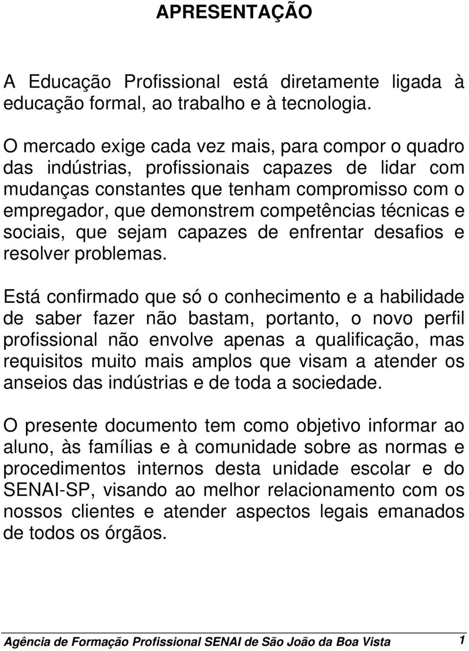 técnicas e sociais, que sejam capazes de enfrentar desafios e resolver problemas.