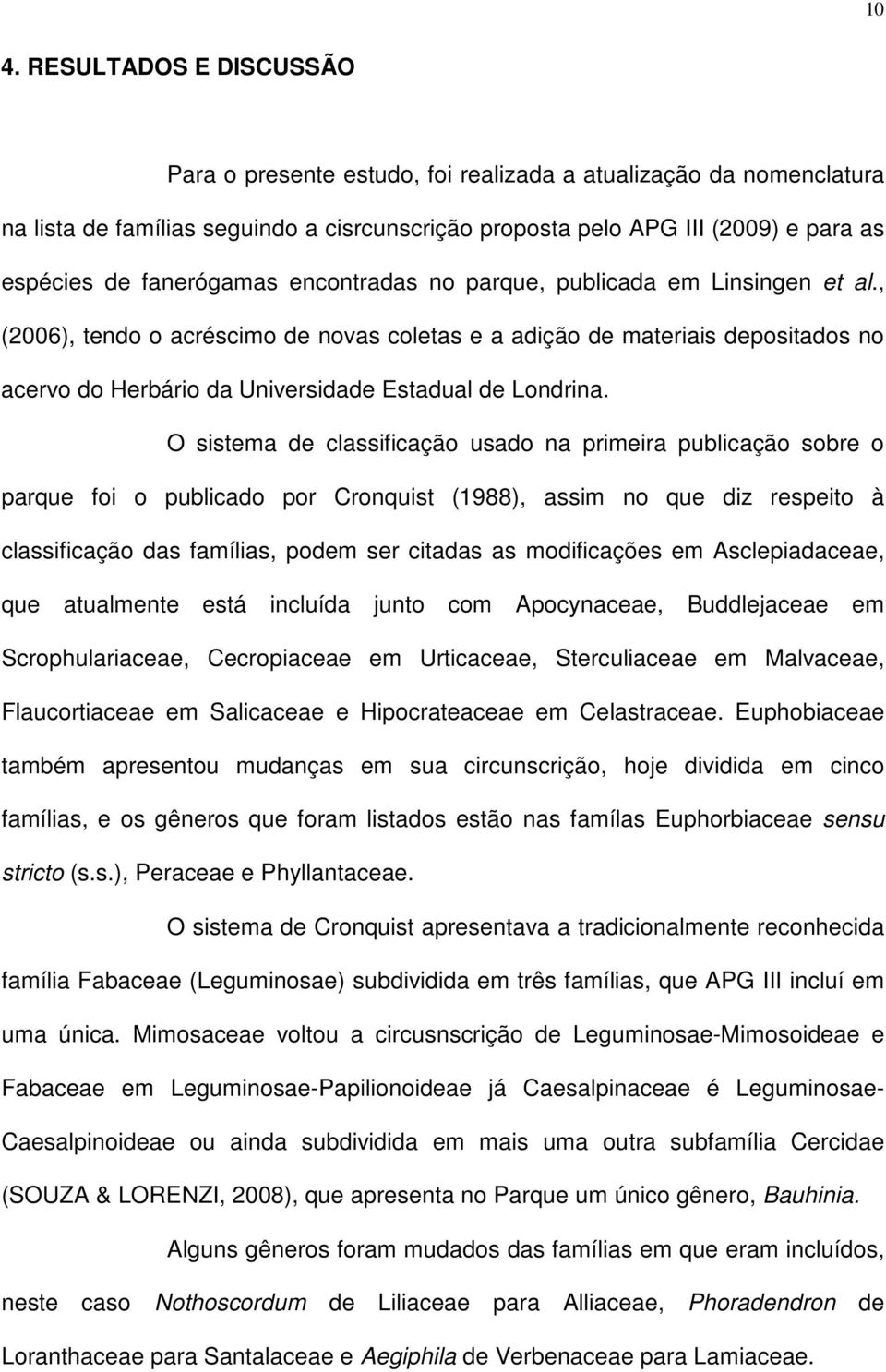 , (2006), tendo o acréscimo de novas coletas e a adição de materiais depositados no acervo do Herbário da Universidade Estadual de Londrina.
