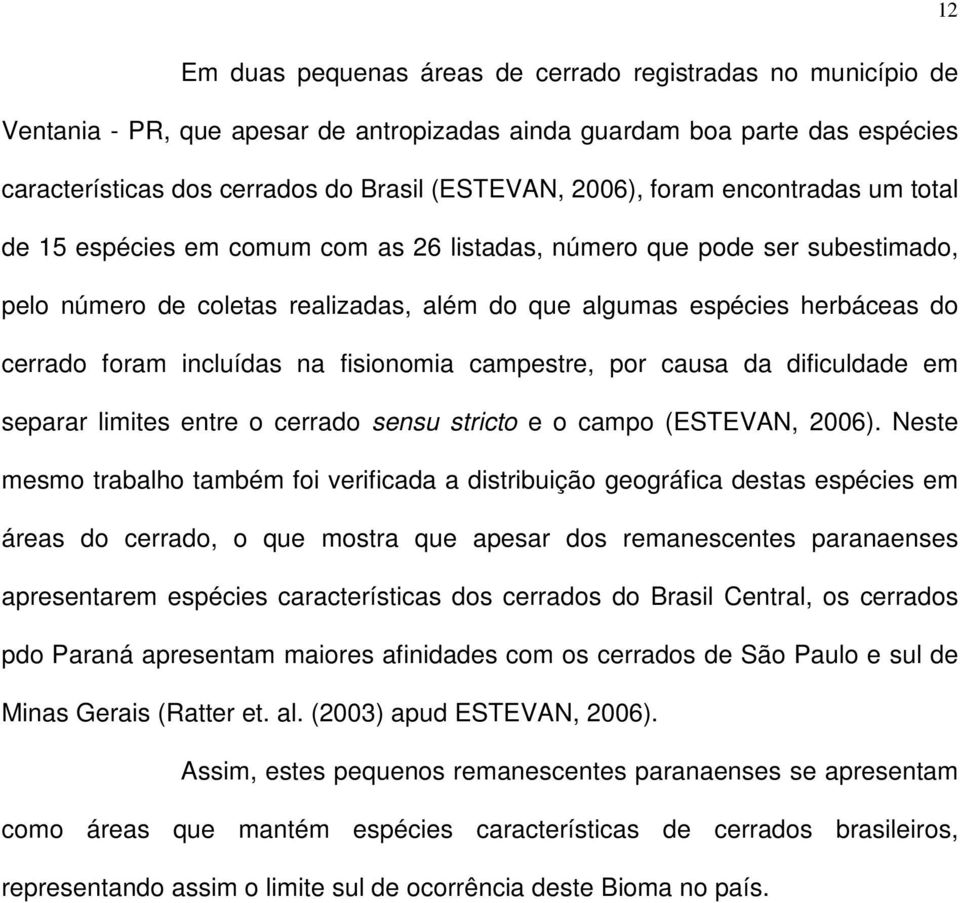 incluídas na fisionomia campestre, por causa da dificuldade em separar limites entre o cerrado sensu stricto e o campo (ESTEVAN, 2006).