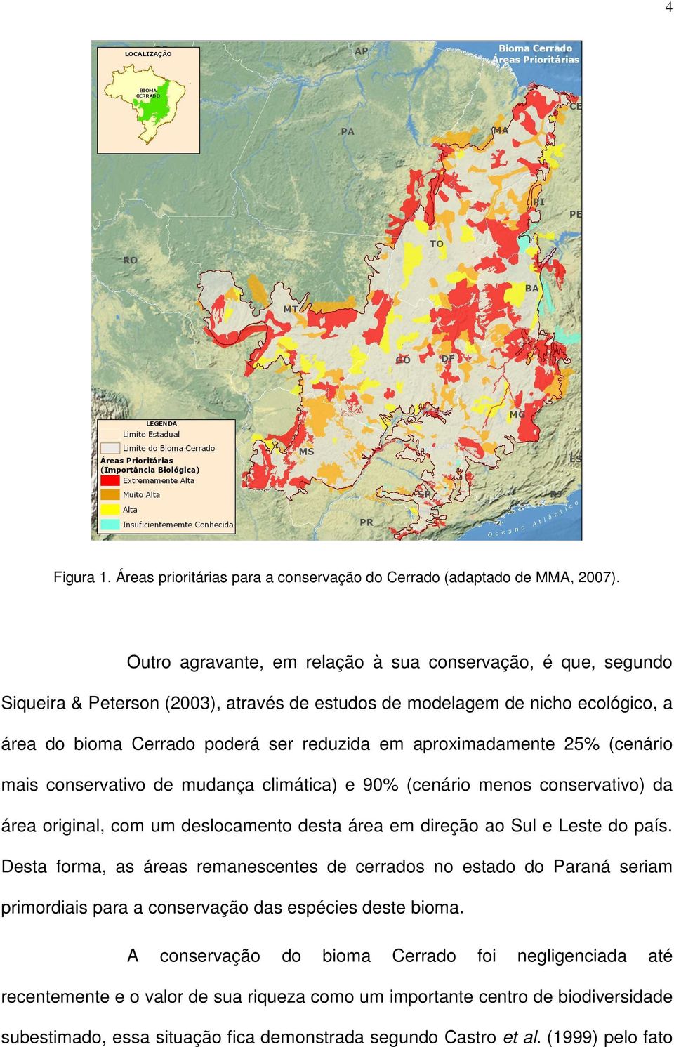 aproximadamente 25% (cenário mais conservativo de mudança climática) e 90% (cenário menos conservativo) da área original, com um deslocamento desta área em direção ao Sul e Leste do país.