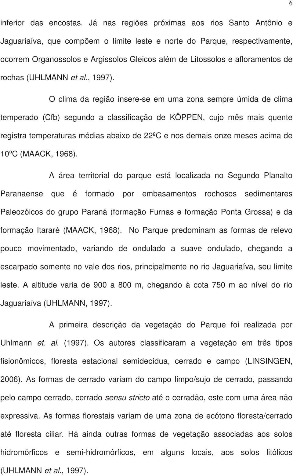 afloramentos de rochas (UHLMANN et al., 1997).