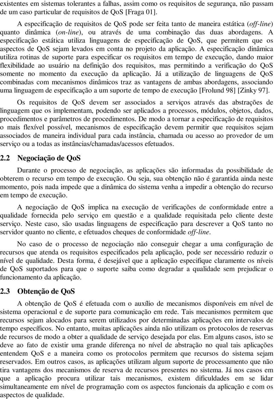 A especificação estática utiliza linguagens de especificação de QoS, que permitem que os aspectos de QoS sejam levados em conta no projeto da aplicação.