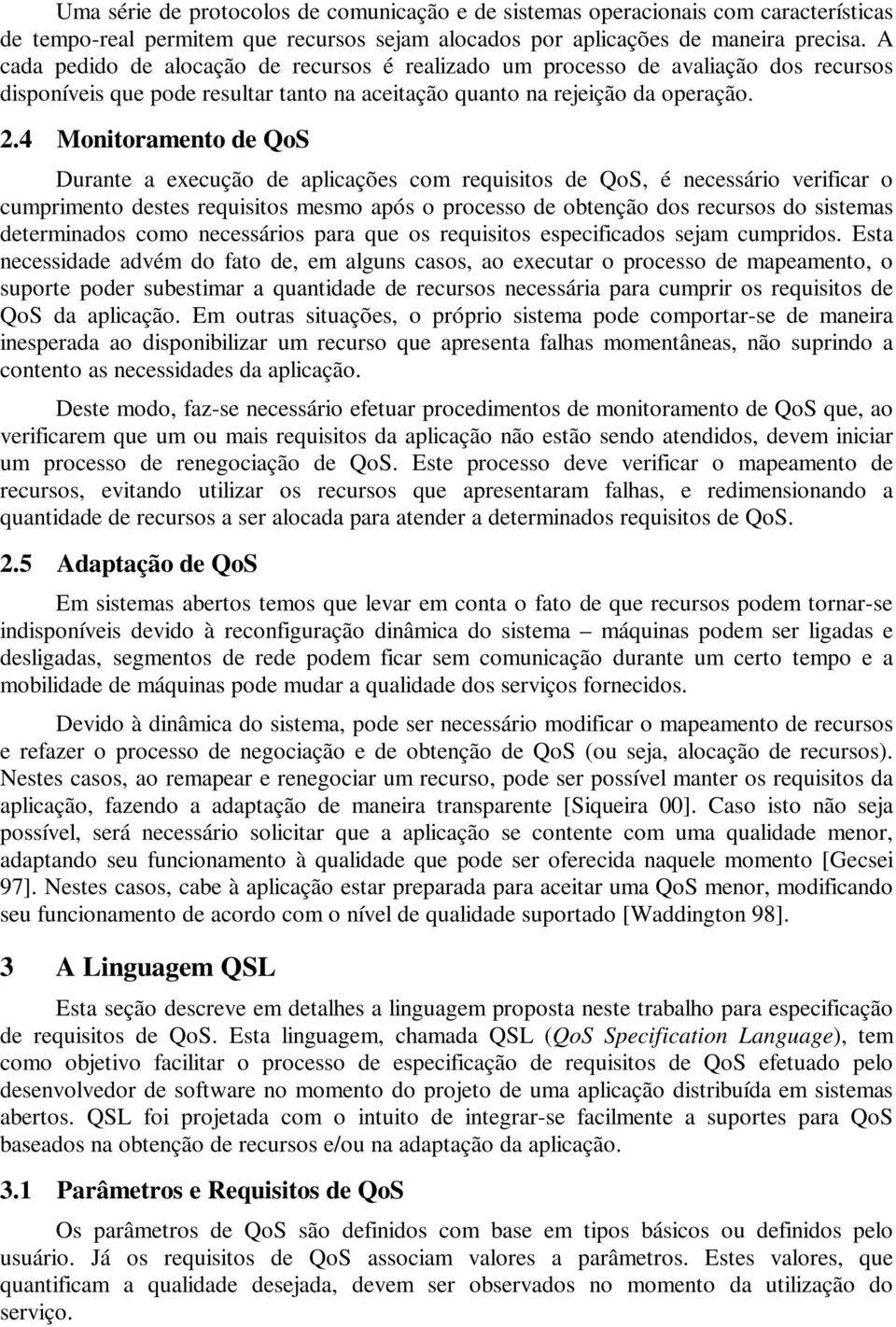 4 Monitoramento de QoS Durante a execução de aplicações com requisitos de QoS, é necessário verificar o cumprimento destes requisitos mesmo após o processo de obtenção dos recursos do sistemas