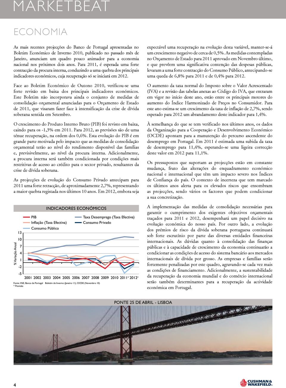 Para 211, é esperada uma forte contracção da procura interna, conduzindo a uma quebra dos principais indicadores económicos, cuja recuperação só se iniciará em 212.