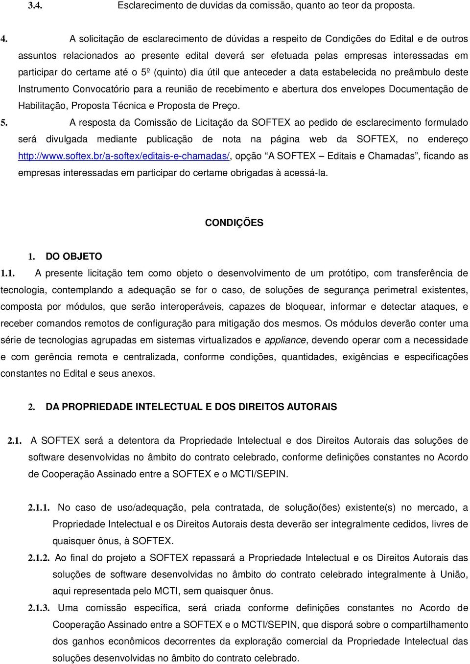 certame até o 5º (quinto) dia útil que anteceder a data estabelecida no preâmbulo deste Instrumento Convocatório para a reunião de recebimento e abertura dos envelopes Documentação de Habilitação,